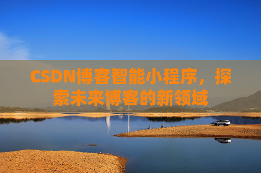 CSDN博客智能小程序，探索未来博客的新领域