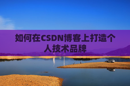 如何在CSDN博客上打造个人技术品牌